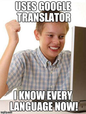 Uses Google Translator. I know every language now! | First Day on the  Internet Kid | Know Your Meme